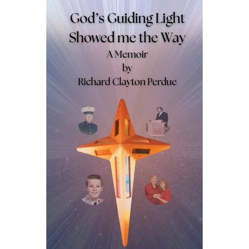 God's Guiding Light Showed Me the Way: A Memoir by Richard Clayton Perdue - Hardcover