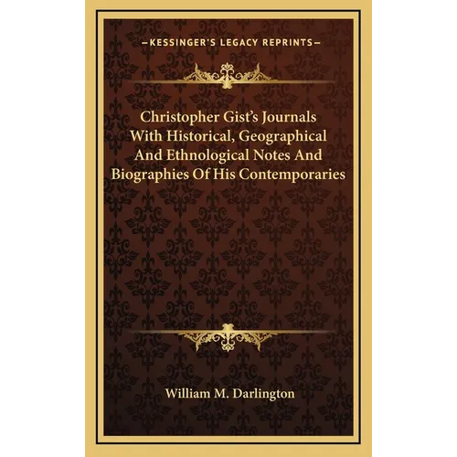 Christopher Gist's Journals With Historical, Geographical And Ethnological Notes And Biographies Of His Contemporaries - Hardcover