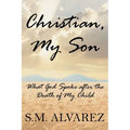 Christian, My Son: What God Spoke after the Death of My Child - Paperback