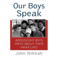 Our Boys Speak: Adolescent Boys Write about Their Inner Lives - Paperback
