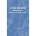 Money for Good Grades and Other Myths about Motivating Kids: Strategies for Parents and Teachers - Hardcover