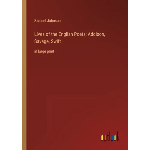 Lives of the English Poets; Addison, Savage, Swift: in large print - Paperback