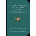 A Solemn Warning Against Free Masonry: Addressed To The Young Men Of The United States (1827) - Paperback