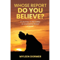 Whose Report Do You Believe?: A Journey in the Valley to Overcome Breast Cancer - Paperback