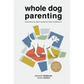 Whole Dog Parenting: Everything You Need to Raise and Train an Urban Pup - Paperback