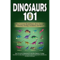 Dinosaurs 101: What Everyone Should Know about Dinosaur Anatomy, Ecology, Evolution, and More - Paperback