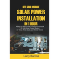 Off Grid Mobile Solar Power Installation in 1 Hour: A Step by step Guide to Design and install 12 Volts Solar Power System on Vans, RVS, Boats and Mob - Paperback