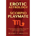 Erotic Astrology: Scorpio Playmate: A relationship guide to understanding which sun signs are compatible and which collide with seductiv - Paperback