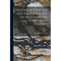 History of Geology and Palæontology to the End of the Nineteenth Century - Paperback