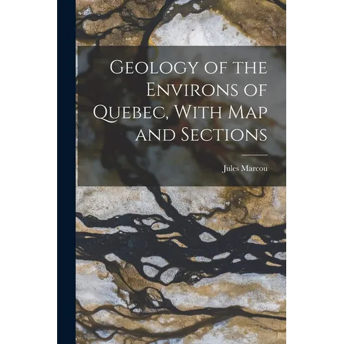 Geology of the Environs of Quebec, With map and Sections - Paperback