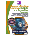 Quantum Machine Learning with Qiskit and TensorFlow Quantum: Combining Quantum Computing and Deep Learning Techniques to Solve Complex Problems in AI - Paperback