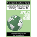 A Radically Beneficial World: Automation, Technology and Creating Jobs for All: The Future Belongs to Work That Is Meaningful - Paperback