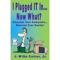 I Turned IT On...Now What?: Discover Your Computer...Recover Your Sanity - Paperback
