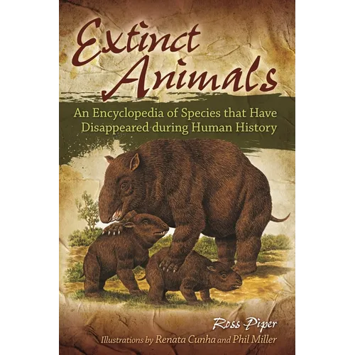Extinct Animals: An Encyclopedia of Species that Have Disappeared during Human History - Hardcover