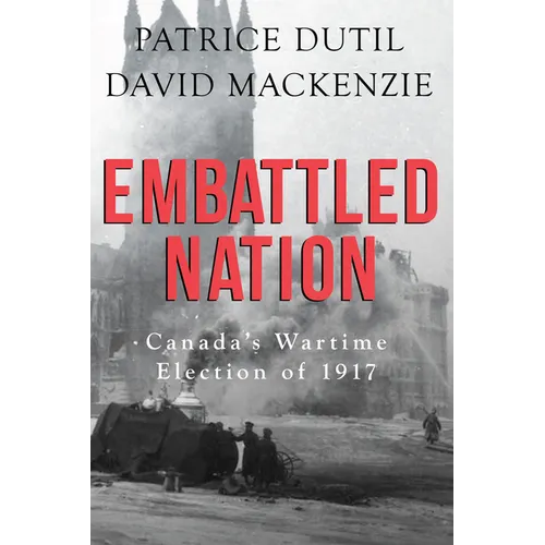 Embattled Nation: Canada's Wartime Election of 1917 - Paperback