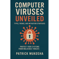 "Computer Viruses Unveiled: Types, Trends and Mitigation Strategies" - Paperback