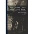 The Union Cause in St. Louis in 1861; an Historical Sketch - Paperback