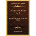 Adventures Of The Far North: A Chronicle Of The Arctic Seas (1920) - Paperback