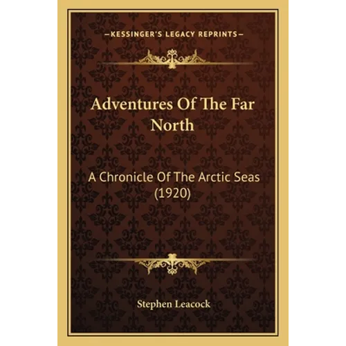 Adventures Of The Far North: A Chronicle Of The Arctic Seas (1920) - Paperback