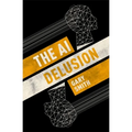 The AI Delusion - Hardcover