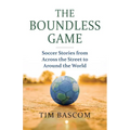 The Boundless Game: Soccer Stories from Across the Street to Around the World - Paperback