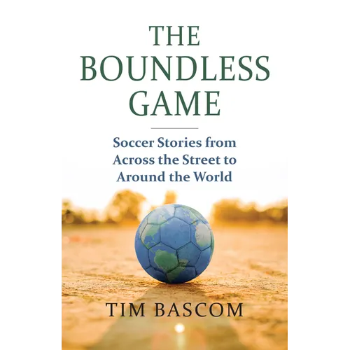 The Boundless Game: Soccer Stories from Across the Street to Around the World - Paperback