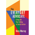 The Everyday Advocate: Living Out Your Calling to Social Justice - Paperback