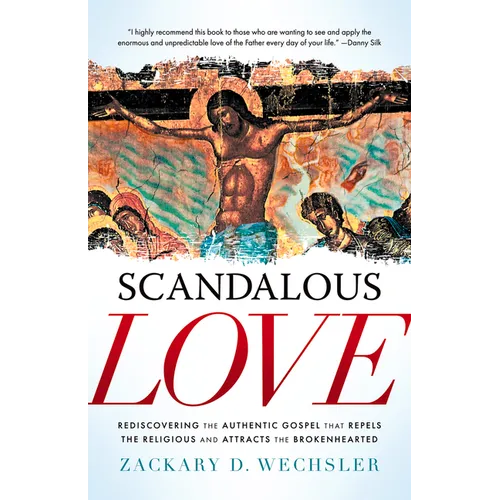 Scandalous Love: Rediscovering the Authentic Gospel That Repels the Religious and Attracts the Brokenhearted - Paperback