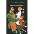 Saints and Stories: Catholic Adventures for Kids - Paperback