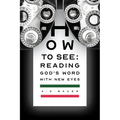 How to See: Reading God's Word with New Eyes - Paperback