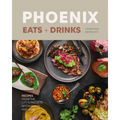 Phoenix Eats + Drinks: Recipes from the City's Favorite Restaurants and Bars - Hardcover