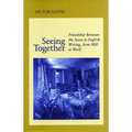Seeing Together: Friendship Between the Sexes in English Writing from Mill to Woolf - Paperback