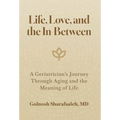 Life, Love, and the In-Between: A Geriatrician's Journey Through Aging and the Meaning of Life - Hardcover