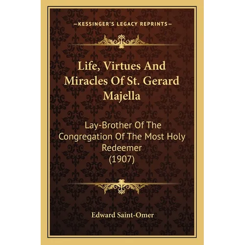 Life, Virtues And Miracles Of St. Gerard Majella: Lay-Brother Of The Congregation Of The Most Holy Redeemer (1907) - Paperback