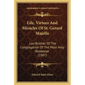 Life, Virtues And Miracles Of St. Gerard Majella: Lay-Brother Of The Congregation Of The Most Holy Redeemer (1907) - Paperback
