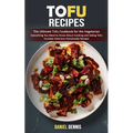 Tofu Recipes: The Ultimate Tofu Cookbook for the Vegetarian (Everything You Need to Know About Cooking and Eating Tofu Includes Delicious Homemade Rec - Paperback