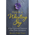 Under a Whistling Sky: A Girl's Journey Through a War-Torn Childhood - Paperback