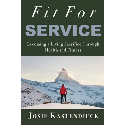 Fit For Service: Becoming a Living Sacrifice Through Health and Fitness - Paperback