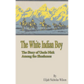 The White Indian Boy: The Story of Uncle Nick Among the Shoshones - Paperback