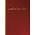 Farmers of Forty Centuries; Or, Permanent Agriculture in China, Korea, and Japan: in large print - Paperback