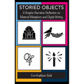 Storied Objects: A Graphic Narrative Reflection on Material Metaphors and Digital Writing - Paperback