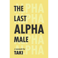 The Last Alpha Male: The Amorous Pursuits and High Life of a Poor Little Greek Boy: The Amorous Pursuits and High Life of a Poor Little Greek Boy - Hardcover