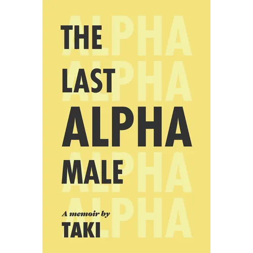 The Last Alpha Male: The Amorous Pursuits and High Life of a Poor Little Greek Boy: The Amorous Pursuits and High Life of a Poor Little Greek Boy - Hardcover