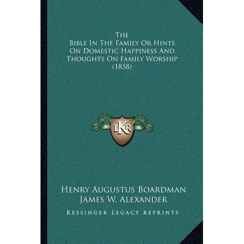 The Bible In The Family Or Hints On Domestic Happiness And Thoughts On Family Worship (1858) - Paperback
