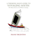 A Thinking Man's Guide to Voyaging South: The Many Facets of Caribbean Cruising - Paperback