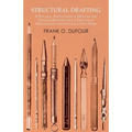 Structural Drafting - A Practical Presentation of Drafting and Detailed Methods Used in Drawing Up Specifications for Structural Steel Work - Paperback