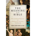 The Meaning of the Bible: What the Jewish Scriptures and Christian Old Testament Can Teach Us - Paperback