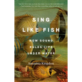 Sing Like Fish: How Sound Rules Life Under Water - Paperback