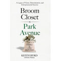 Broom Closet to Park Avenue: A Legacy of Vision, Determination, and Entrepreneurial Success - Paperback