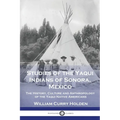 Studies of the Yaqui Indians of Sonora, Mexico: The History, Culture and Anthropology of the Yaqui Native Americans - Paperback